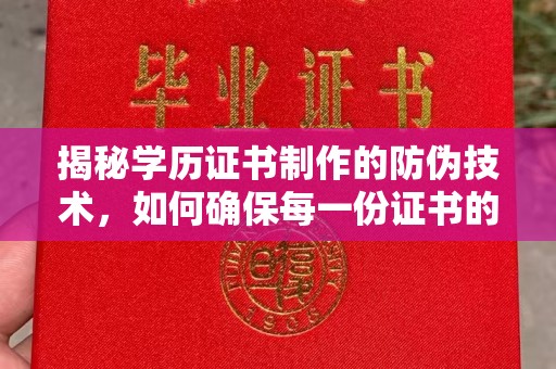 右玉揭秘学历证书制作的防伪技术，如何确保每一份证书的真实性