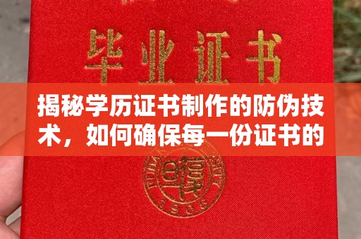 右玉揭秘学历证书制作的防伪技术，如何确保每一份证书的真实性