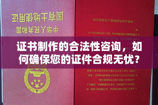 右玉证书制作的合法性咨询，如何确保您的证件合规无忧？