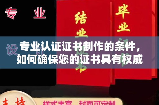 右玉专业认证证书制作的条件，如何确保您的证书具有权威性和可信度